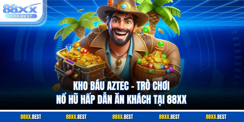 Kho Báu Aztec - Trò Chơi Nổ Hũ Hấp Dẫn Ăn Khách Tại 88XX